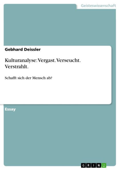 Kulturanalyse: Vergast. Verseucht. Verstrahlt.: Schafft sich der Mensch ab?