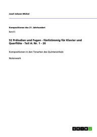 Title: 52 Präludien und Fugen - fünfstimmig für Klavier und Querflöte - Teil A: Nr. 1 - 26: Kompositionen in den Tonarten des Quintenzirkels, Author: Josef Johann Michel