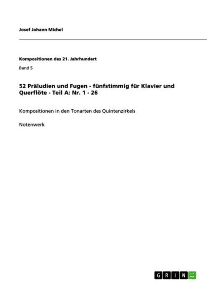 52 Präludien und Fugen - fünfstimmig für Klavier und Querflöte - Teil A: Nr. 1 - 26: Kompositionen in den Tonarten des Quintenzirkels