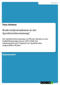 Title: Boulevardjournalismus in der Sportberichterstattung?: Die Spielberichterstattung von Werder Bremen in der Fußball-Bundesliga-Saison 2007/2008. Ein inhaltsanalytischer Vergleich der Spielberichte ausgewählter Medien, Author: Timo Strömer