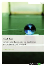 Title: Gewalt und Rassismus im deutschen und italienischen Fußball, Author: Sohrab Dabir