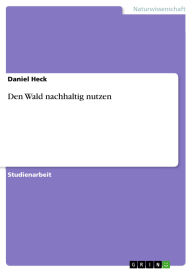 Title: Den Wald nachhaltig nutzen, Author: Daniel Heck