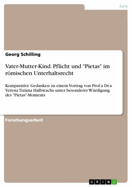 Vater-Mutter-Kind. Pflicht und 'Pietas' im römischen Unterhaltsrecht: Komparative Gedanken zu einem Vortrag von Prof.a Dr.a Verena Tiziana Halbwachs unter besonderer Würdigung des 'Pietas'-Moments