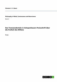 Title: Das Transzendentale in Schopenhauers Preisschrift über die Freiheit des Willens, Author: Clemens C. C. Bauer
