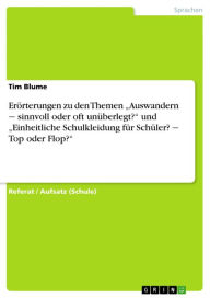 Title: Erörterungen zu den Themen 'Auswandern - sinnvoll oder oft unüberlegt?' und 'Einheitliche Schulkleidung für Schüler? - Top oder Flop?', Author: Tim Blume