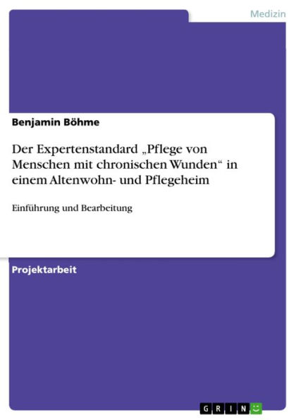 Der Expertenstandard 'Pflege von Menschen mit chronischen Wunden' in einem Altenwohn- und Pflegeheim: Einführung und Bearbeitung