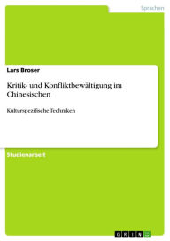 Title: Kritik- und Konfliktbewältigung im Chinesischen: Kulturspezifische Techniken, Author: Lars Broser