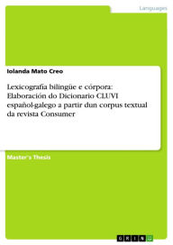 Title: Lexicografía bilingüe e córpora: Elaboración do Dicionario CLUVI español-galego a partir dun corpus textual da revista Consumer, Author: Iolanda Mato Creo