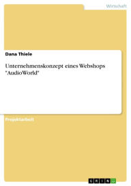 Title: Unternehmenskonzept eines Webshops 'AudioWorld', Author: Dana Thiele