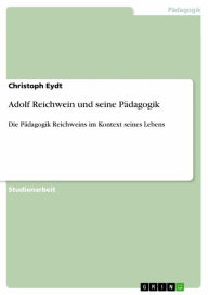 Title: Adolf Reichwein und seine Pädagogik: Die Pädagogik Reichweins im Kontext seines Lebens, Author: Christoph Eydt