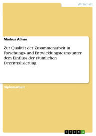 Title: Zur Qualität der Zusammenarbeit in Forschungs- und Entwicklungsteams unter dem Einfluss der räumlichen Dezentralisierung, Author: Markus Aßner
