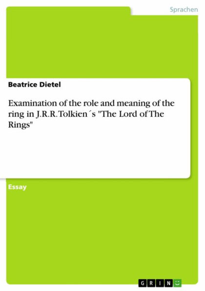 Examination of the role and meaning of the ring in J.R.R. Tolkien´s 'The Lord of The Rings'