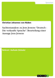 Title: Sachtextanalyse zu Jens Jessens 'Deutsch - Die verkaufte Sprache'. Beurteilung einer Aussage Jens Jessens, Author: Christian Johannes von Rüden