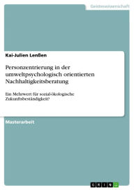 Title: Personzentrierung in der umweltpsychologisch orientierten Nachhaltigkeitsberatung: Ein Mehrwert für sozial-ökologische Zukunftsbeständigkeit?, Author: Kai-Julien Lenßen