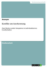 Title: Konflikt um Anerkennung: Zum Modus sozialer Integration in individualisierten Gesellschaften, Author: Anonym