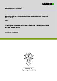 Title: Verfolgter Glaube - eine Zeitreise von den Hugenotten bis zur Gegenwart: Ausstellungskatalog, Author: Daniel Röthlisberger