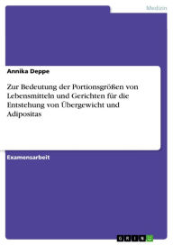 Title: Zur Bedeutung der Portionsgrößen von Lebensmitteln und Gerichten für die Entstehung von Übergewicht und Adipositas, Author: Annika Deppe