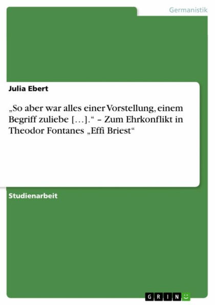 'So aber war alles einer Vorstellung, einem Begriff zuliebe [...].' - Zum Ehrkonflikt in Theodor Fontanes 'Effi Briest'