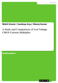 Title: A Study and Comparison of Low Voltage CMOS Current Multiplier, Author: Mohit Kumar