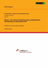 Title: Macau - Von einem Territorium unter portugiesischer Verwaltung zur chinesischen SVR: Politische und ökonomische Aspekte, Author: Minh Ha Nguyen