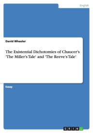 The Existential Dichotomies of Chaucer's 'The Miller's Tale' and 'The Reeve's Tale'