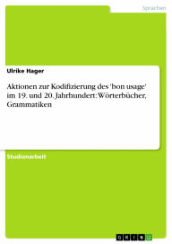 Title: Aktionen zur Kodifizierung des 'bon usage' im 19. und 20. Jahrhundert: Wörterbücher, Grammatiken, Author: Ulrike Hager