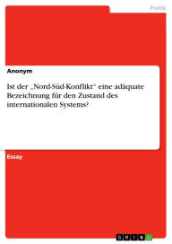 Title: Ist der 'Nord-Süd-Konflikt' eine adäquate Bezeichnung für den Zustand des internationalen Systems?, Author: Anonym