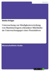 Title: Untersuchung zur Häufigkeitsverteilung von Mastitiserregern erkrankter Milchkühe im Untersuchungsgut eines Praxislabors, Author: Stefan Krüger
