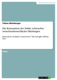 Title: Die Konzeption der Stärke schwacher zwischenmenschlicher Bindungen: Entwickelt von Mark S. Granovetter The Strenght of Weak Ties, Author: Tobias Molsberger