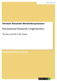 Title: International Financial Conglomerates: The Rise and Fall of the Giants, Author: Christian Alexander Mecklenburg-Guzman