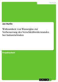 Title: Wirksamkeit von Wasserglas zur Verbesserung des Verschleißwiderstandes bei Industrieböden, Author: Jan Hurlin