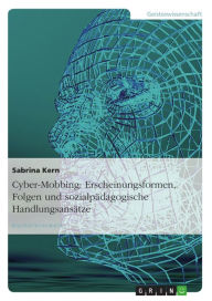 Title: Cyber-Mobbing: Erscheinungsformen, Folgen und sozialpädagogische Handlungsansätze, Author: Sabrina Kern