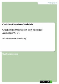 Title: Quelleninterpretation von Sueton's Augustus 90-93: Mit didaktischer Einbindung, Author: Christina Kornelsen-Teichrieb