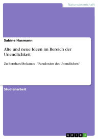 Title: Alte und neue Ideen im Bereich der Unendlichkeit: Zu Bernhard Bolzanos - Paradoxien des Unendlichen, Author: Sabine Husmann