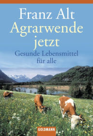 Title: Agrarwende jetzt: Gesunde Lebensmittel für alle, Author: Franz Alt