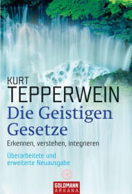Title: Die Geistigen Gesetze: Erkennen, verstehen, integrieren, Author: Kurt Tepperwein