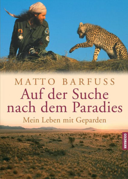 Auf der Suche nach dem Paradies: Mein Leben mit Geparden