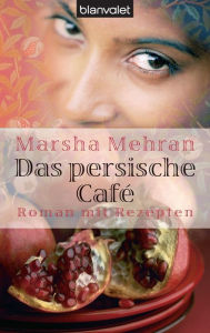 Title: Das persische Café : Roman mit Rezepten, Author: Marsha Mehran