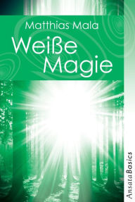 Title: Weiße Magie - Praxisbuch: Ansata Basics, Author: Matthias Mala