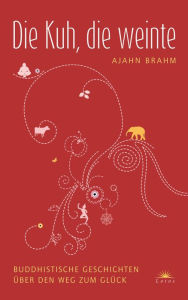 Title: Die Kuh, die weinte: Buddhistische Geschichten über den Weg zum Glück, Author: Ajahn Brahm