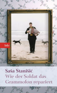 Title: Wie der Soldat das Grammofon repariert: Roman, Author: Sasa Stanisic