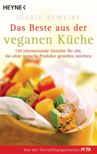 Title: Das Beste aus der veganen Küche: 150 internationale Gerichte für alle, die ohne tierische Produkte genießen möchten, Author: Ingrid Newkirk
