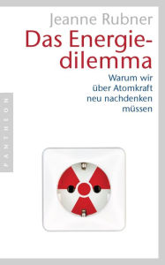 Title: Das Energiedilemma: Warum wir über Atomkraft neu nachdenken müssen, Author: Jeanne Rubner