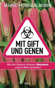Title: Mit Gift und Genen: Wie der Biotech-Konzern Monsanto unsere Welt verändert, Author: Marie-Monique Robin