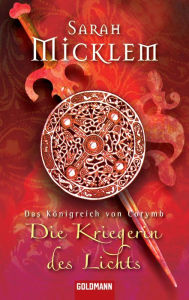 Title: Die Kriegerin des Lichts: Das Königreich von Corymb, Author: Sarah Micklem