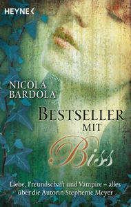Title: Bestseller mit Biss: Liebe, Freundschaft und Vampire - alles über die Autorin Stephenie Meyer, Author: Nicola Bardola
