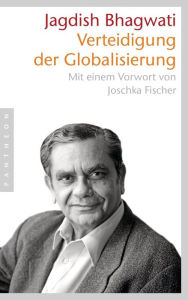 Title: Verteidigung der Globalisierung: Mit einem Vorwort von Joschka Fischer, Author: Jagdish N. Bhagwati