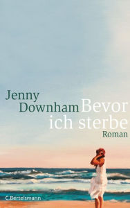 Title: Bevor ich sterbe: Roman, Author: Jenny Downham