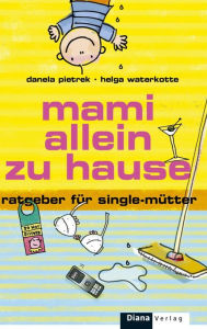 Title: Mami allein zu Hause: Ratgeber für Single-Mütter, Author: Danela Pietrek