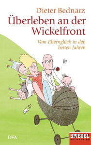 Title: Überleben an der Wickelfront: Vom Elternglück in den besten Jahren - Ein SPIEGEL-Buch, Author: Dieter Bednarz
